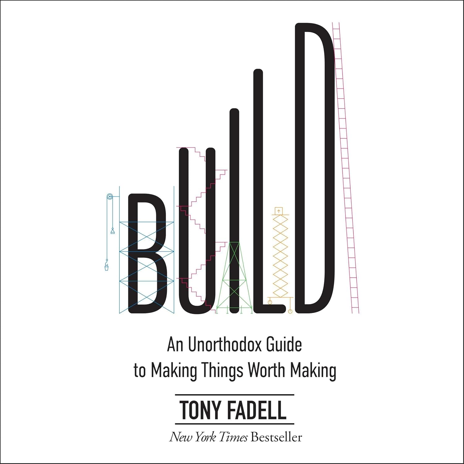 Build: An Unorthodox Guide to Making Things Worth Making