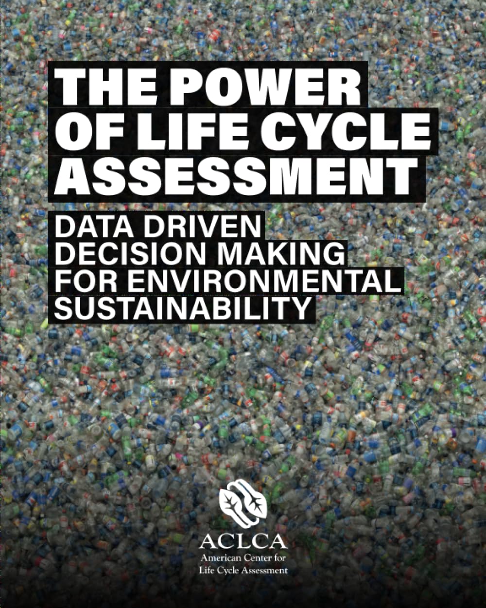 The Power of Life Cycle Assessment: Data Driven Decision Making for Environmental Sustainability