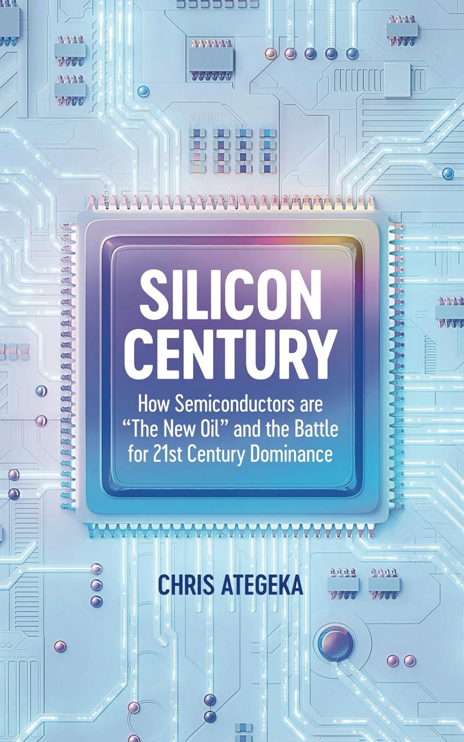 Silicon Century: How Semiconductors are “The New Oil” and the Battle for 21st Century Dominance