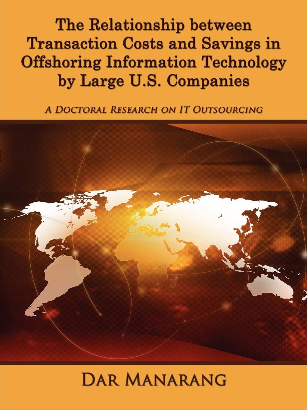 The Relationship between Transaction Costs and Savings in Offshoring Information Technology by Large U.S. Companies: A Doctoral Research on IT Outsourcing