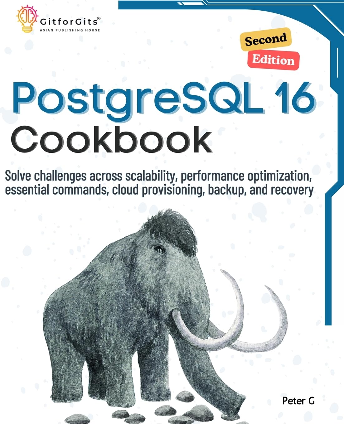 PostgreSQL 16 Cookbook, Second Edition: Solve challenges across scalability, performance optimization, essential commands, cloud provisioning, backup, and recovery