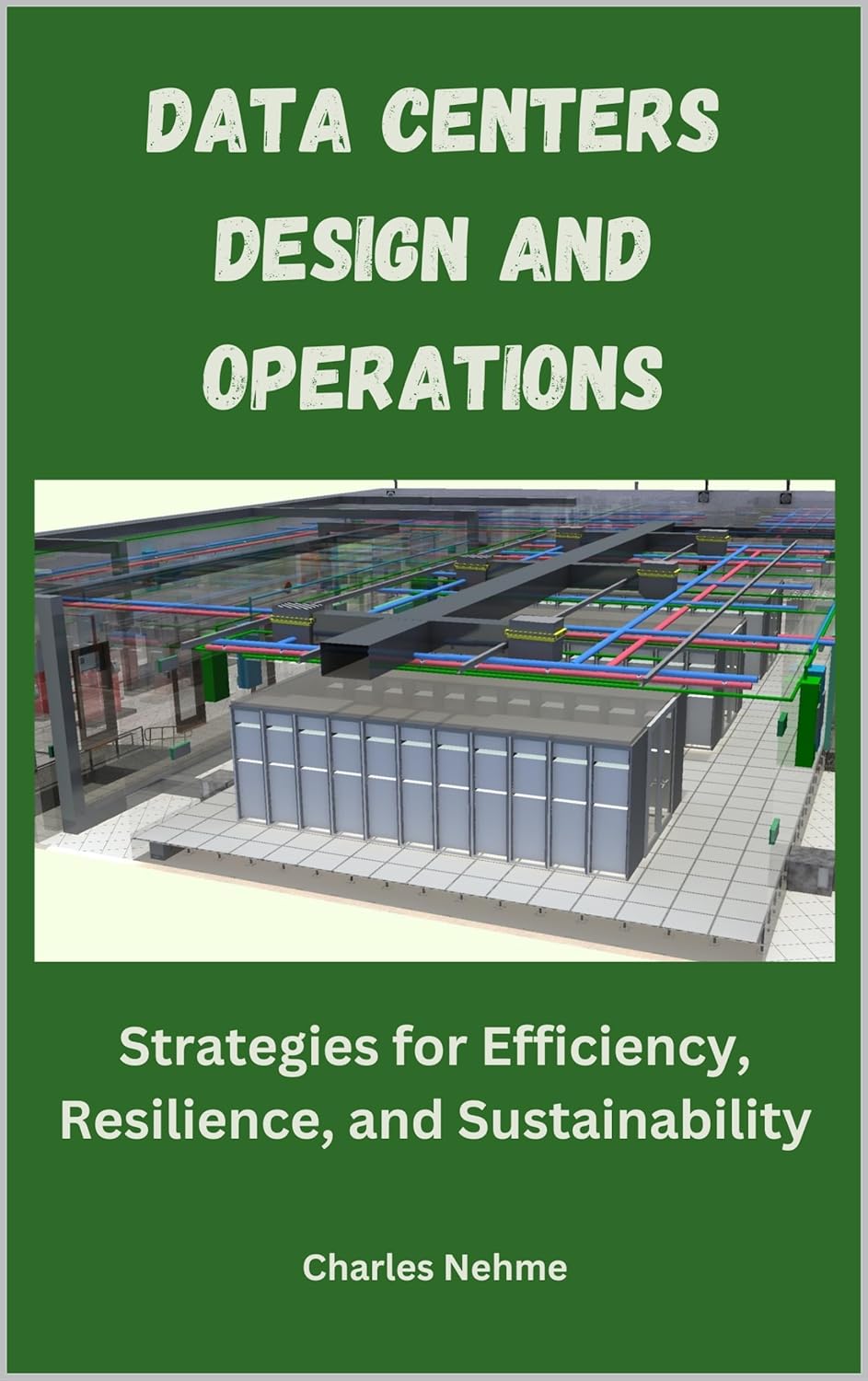 Data Centers Design and Operations: Strategies for Efficiency, Resilience, and Sustainability