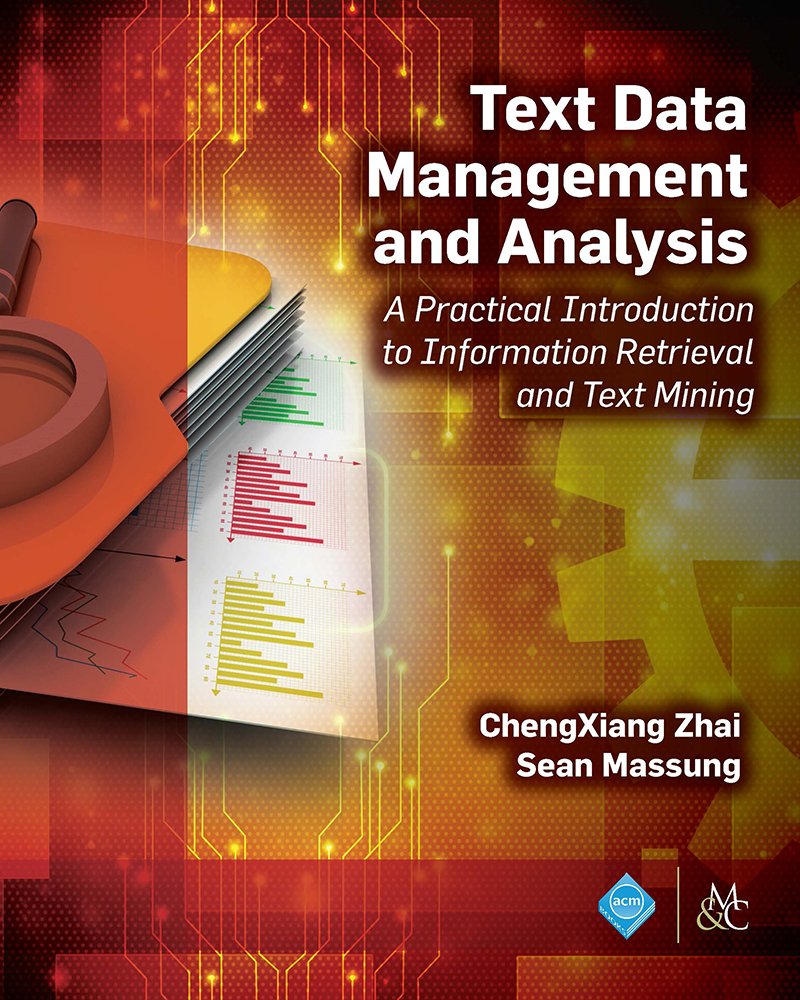 Text Data Management and Analysis: A Practical Introduction to Information Retrieval and Text Mining (ACM Books)