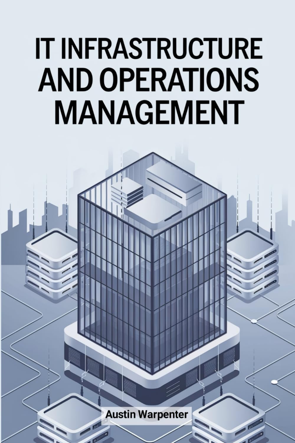 IT Infrastructure and Operations Management: Mastering The Concepts, Techniques, and Applications.