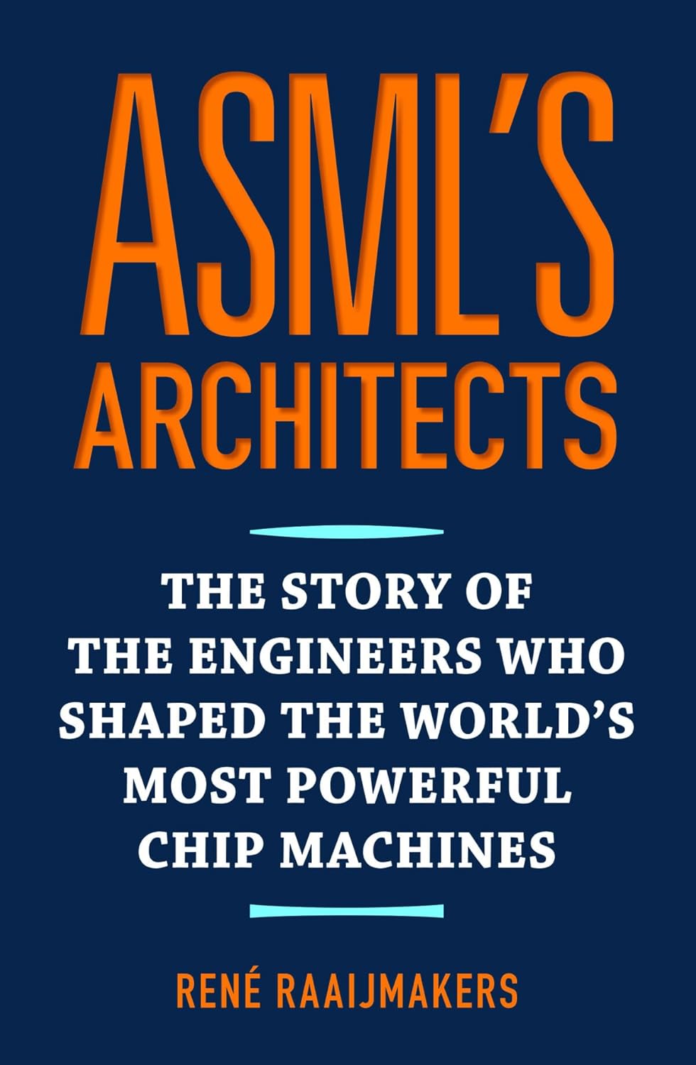 ASML’s architects: The story of the engineers who shaped the world’s most powerful chip machines