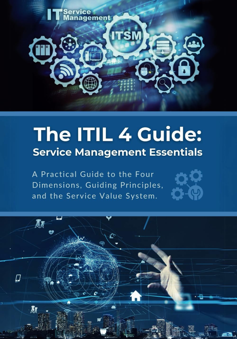 The ITIL 4 Guide: Service Management Essentials: A Practical Guide to the Four Dimensions, Guiding Principles, and the Service Value System