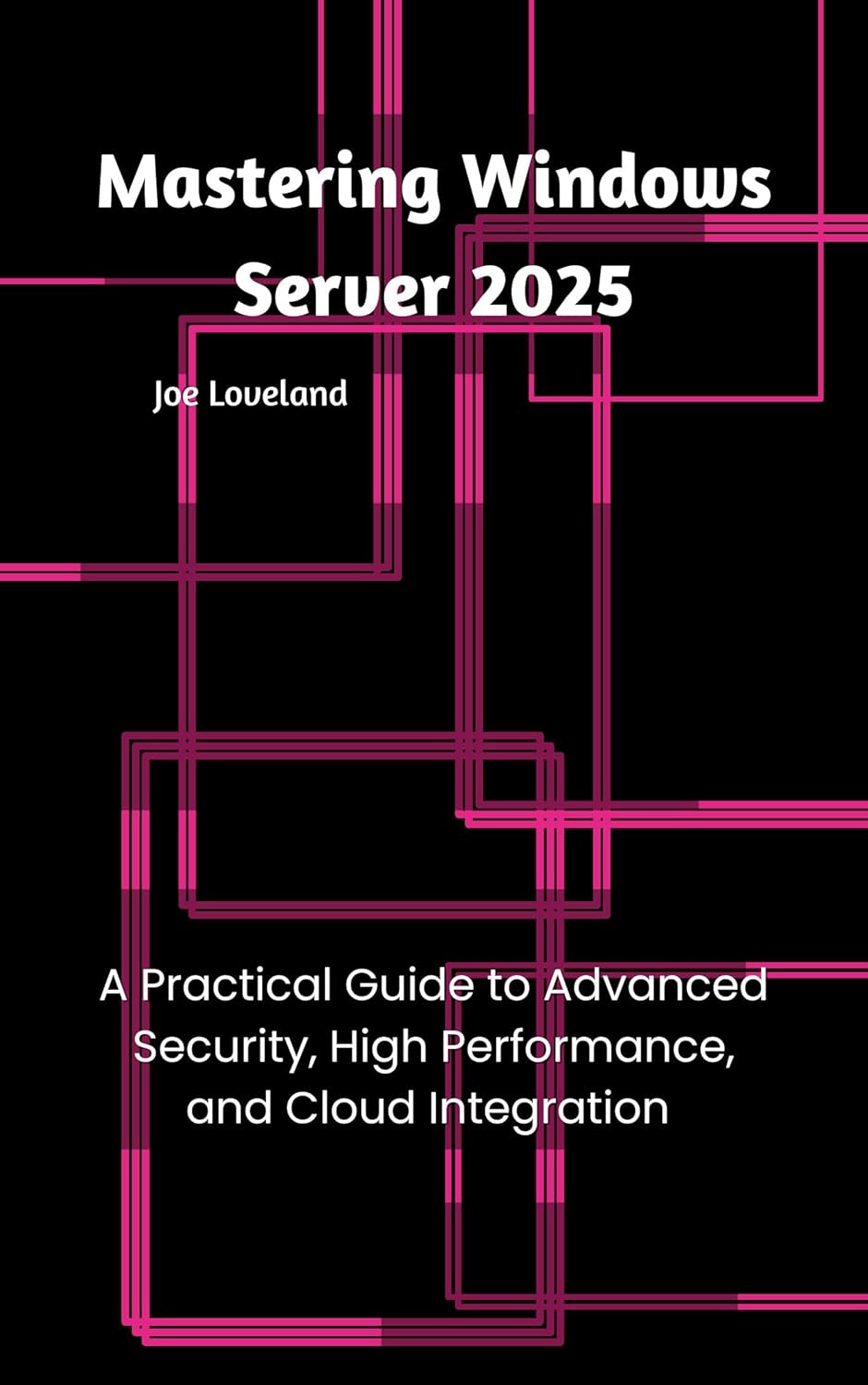 Mastering Windows Server 2025: A Practical Guide to Advanced Security, High Performance, and Cloud Integration