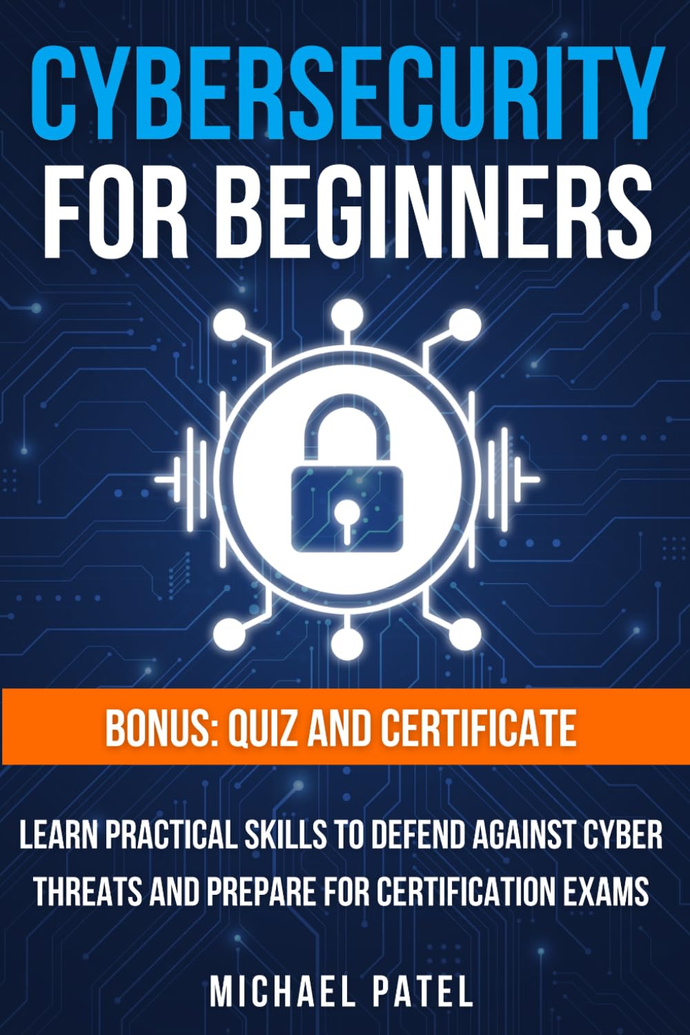 Cybersecurity for Beginners: Learn Practical Skills to Defend Against Cyber Threats and Prepare for Certification Exams