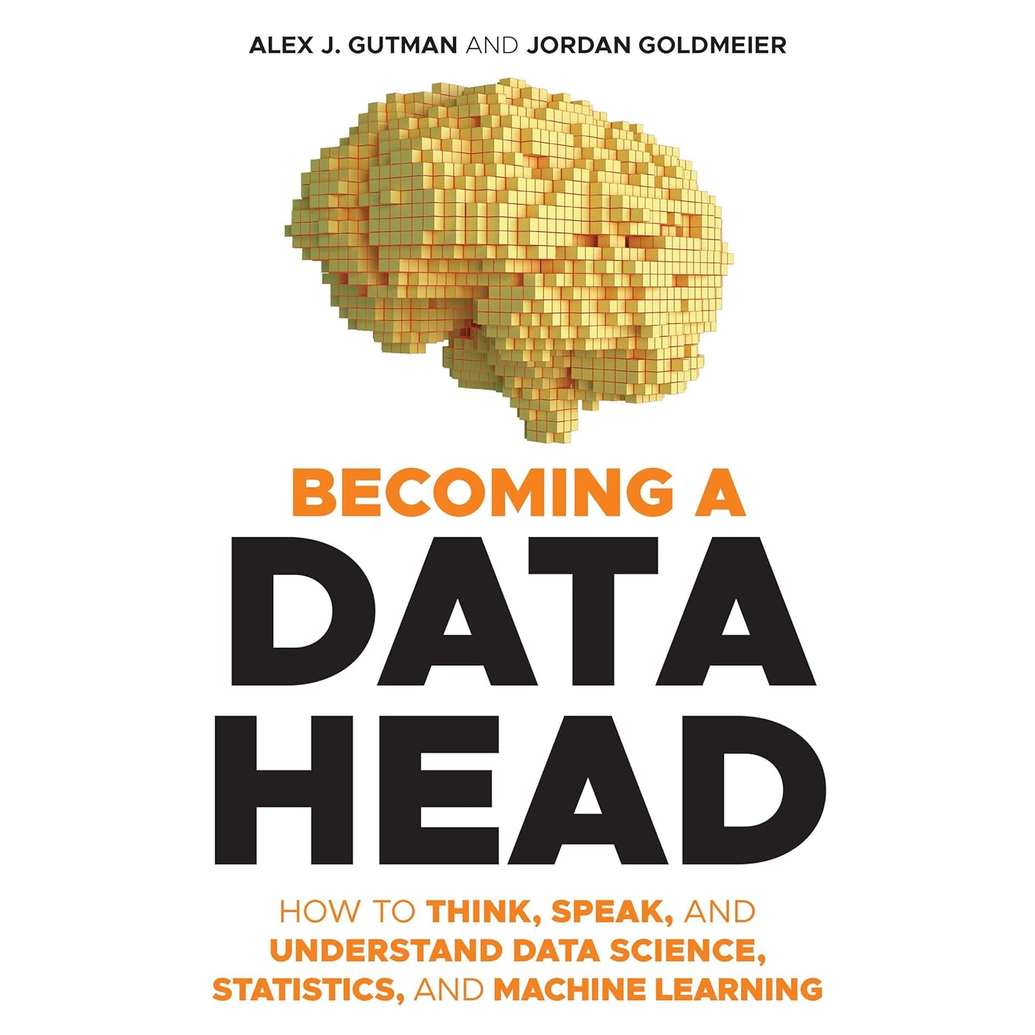 Becoming a Data Head: How to Think, Speak, and Understand Data Science, Statistics, and Machine Learning