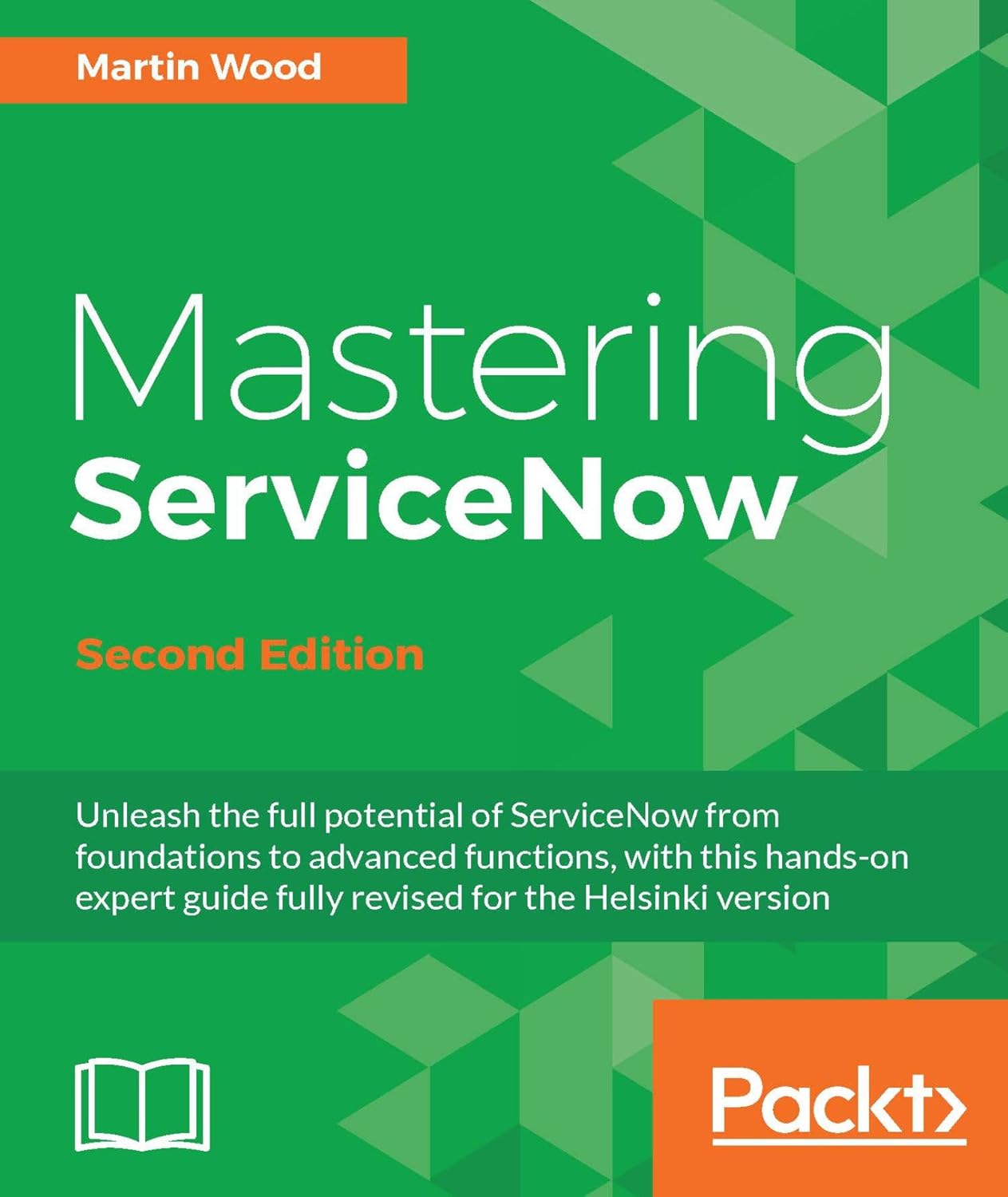 Mastering ServiceNow – Second Edition: Unleash the full potential of ServiceNow from foundations to advanced functions, with this hands-on expert guide fully revised for the Helsinki version