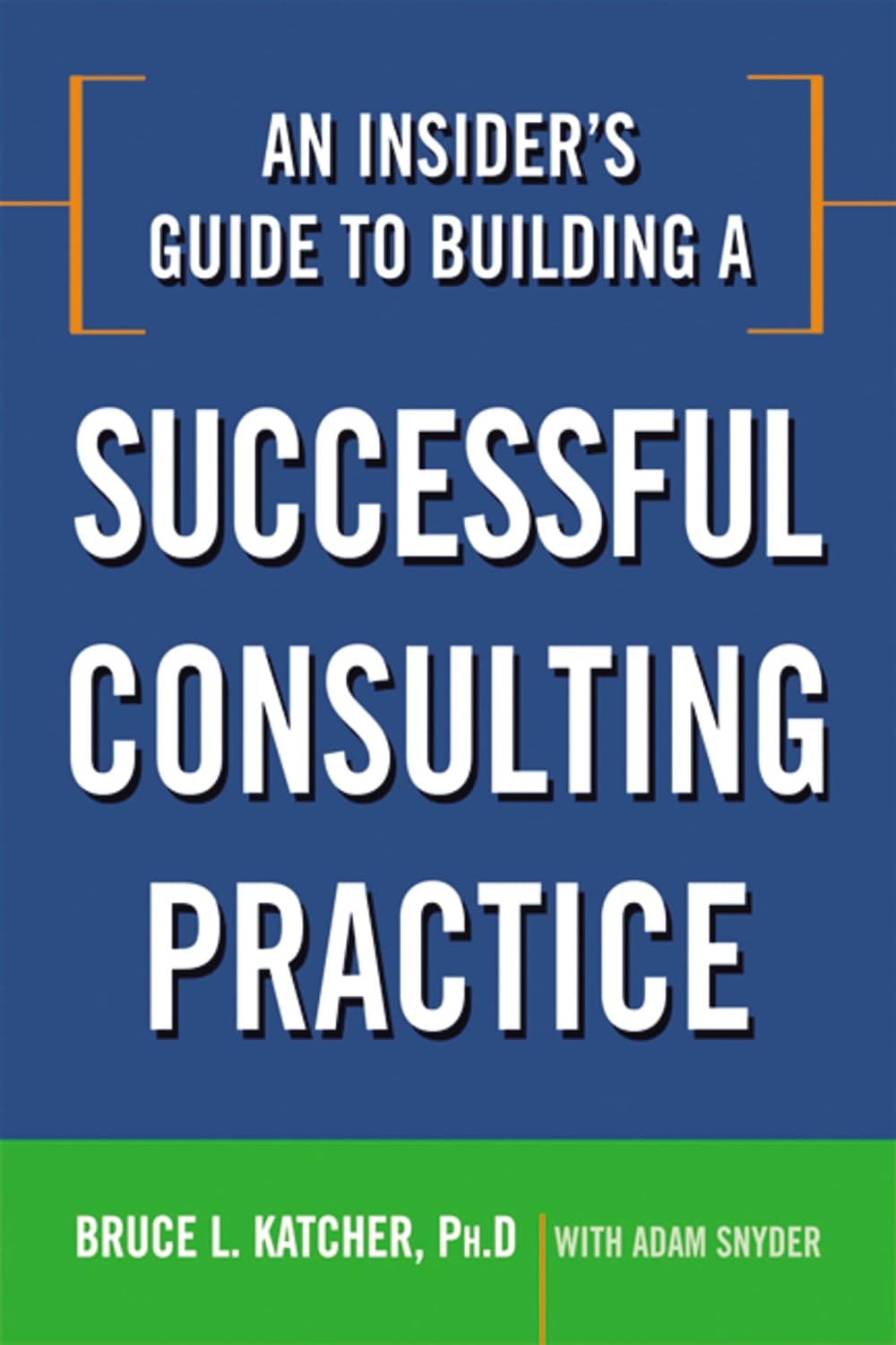 An Insider’s Guide to Building a Successful Consulting Practice