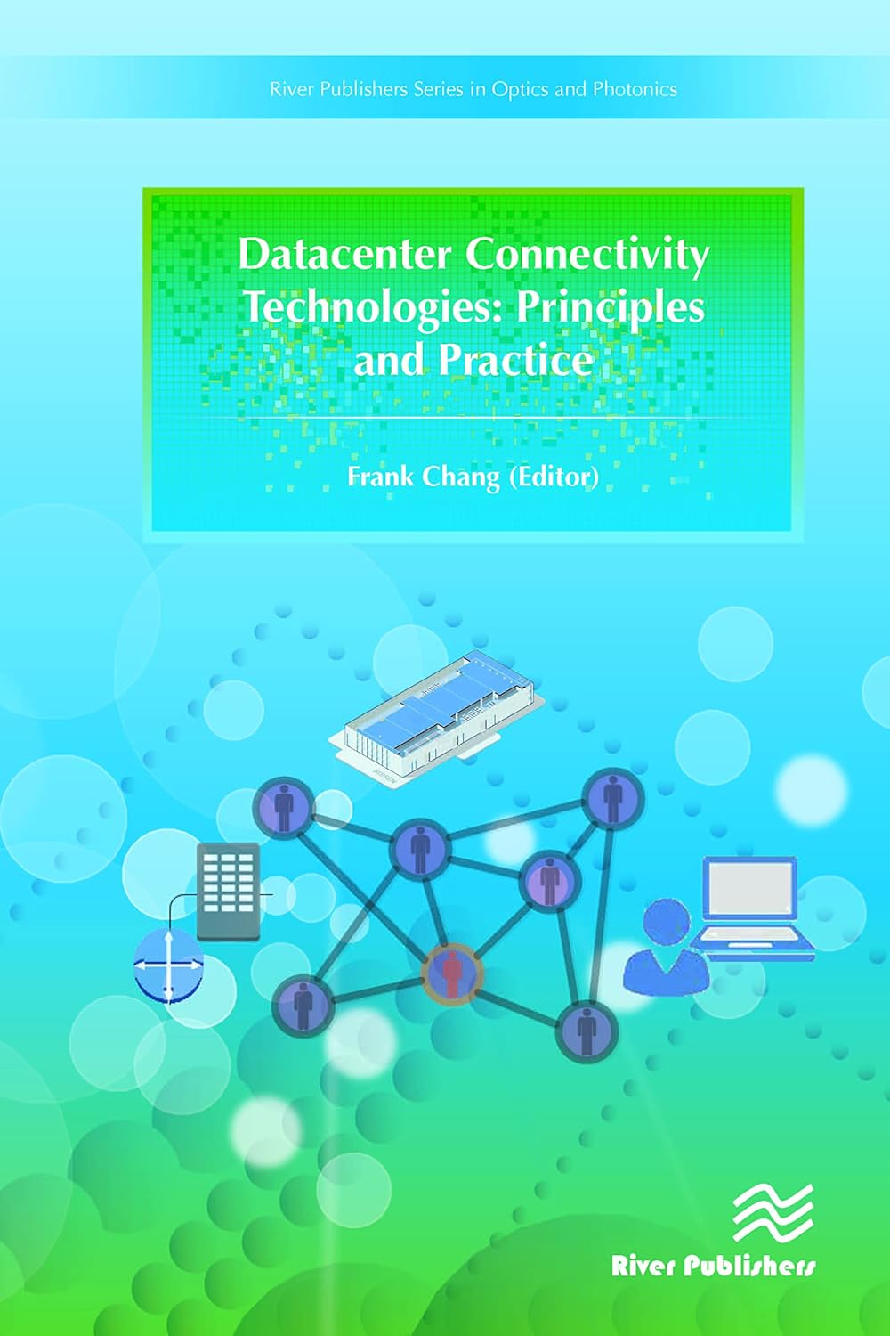 Datacenter Connectivity Technologies: Principles and Practice (River Publishers Series in Optics and Photonics)