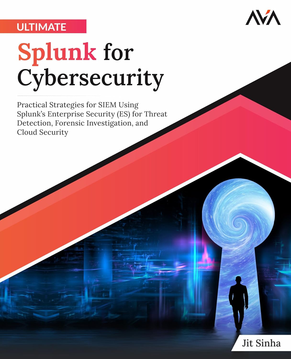 Ultimate Splunk for Cybersecurity: Practical Strategies for SIEM Using Splunk’s Enterprise Security (ES) for Threat Detection, Forensic Investigation, and Cloud Security (English Edition)