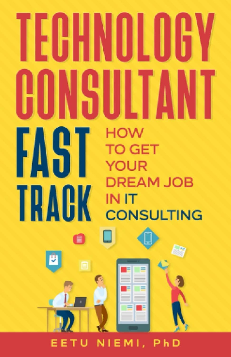 Technology Consultant Fast Track: How to Get Your Dream Job in IT Consulting (IT Consulting Career Guide)