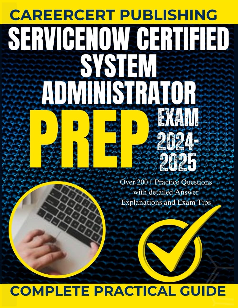 ServiceNow Certified System Administrator Exam Prep 2024-2025.: Over 200+ Practice Questions with detailed Answer Explanations and Exam Tips