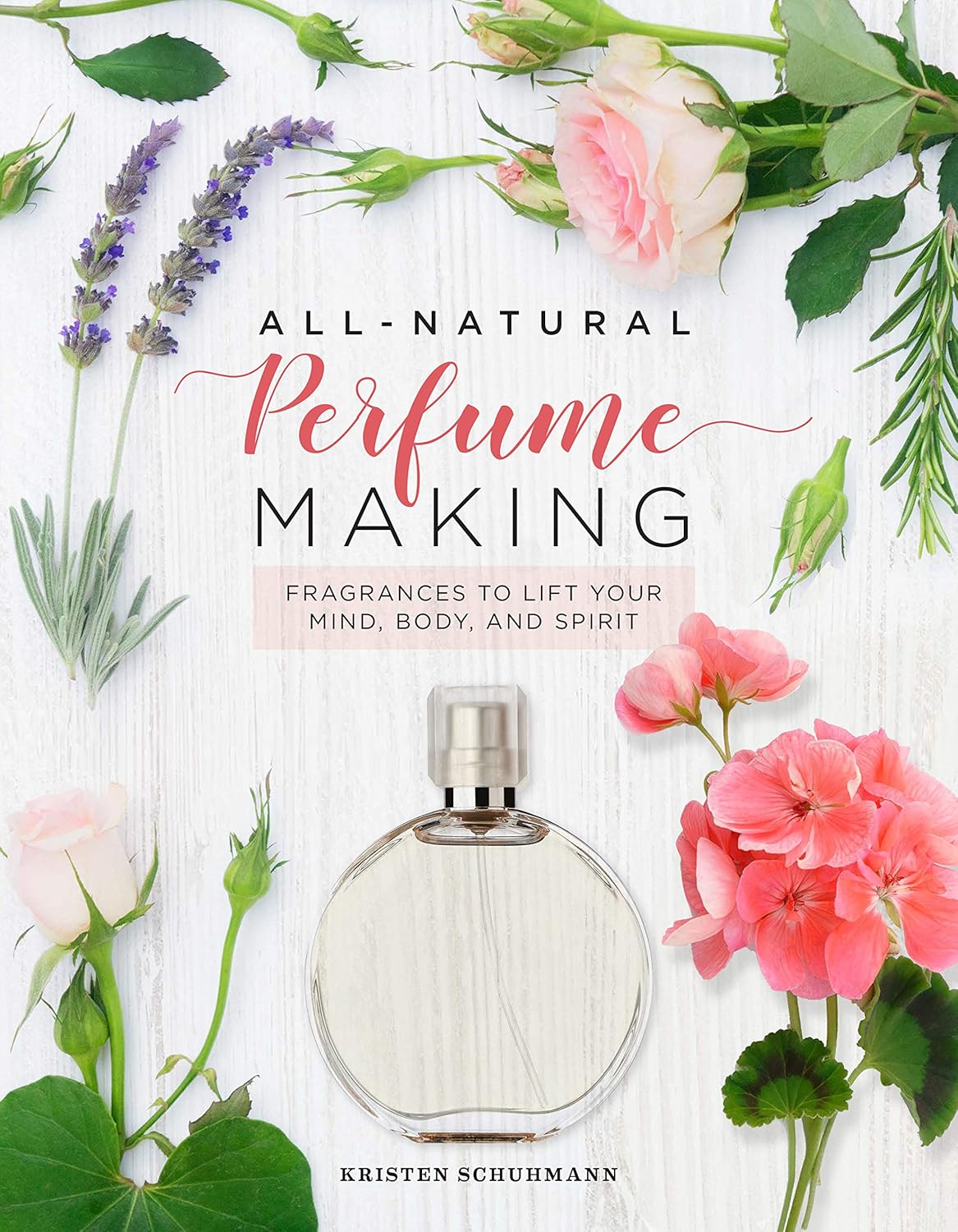 All-Natural Perfume Making: Fragrances to Lift Your Mind, Body, and Spirit