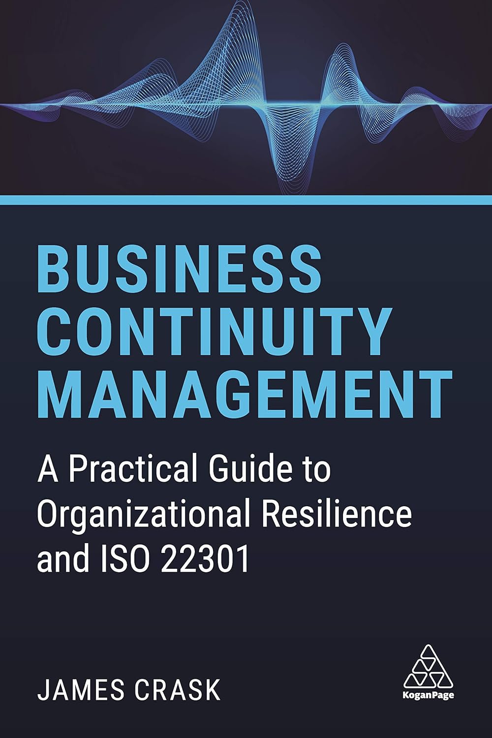 Business Continuity Management: A Practical Guide to Organizational Resilience and ISO 22301