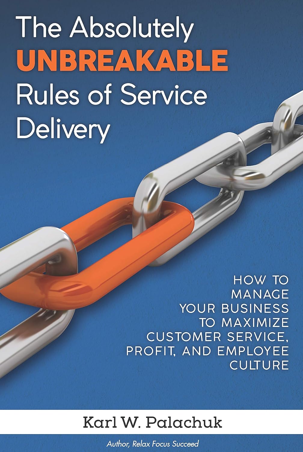 The Absolutely Unbreakable Rules of Service Delivery: How to Manage Your Business to Maximize Customer Service, Profit, and Employee Culture