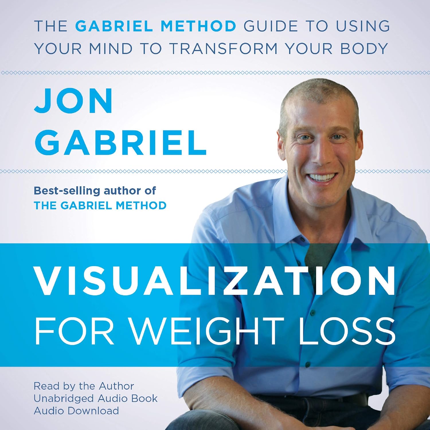 Visualization for Weight Loss: The Gabriel Method Guide to Using Your Mind to Transform Your Body