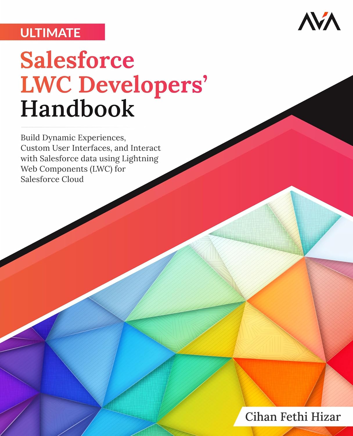 Ultimate Salesforce LWC Developers’ Handbook: Build Dynamic Experiences, Custom User Interfaces, and Interact with Salesforce data using Lightning Web … (LWC) for Salesforce Cloud (English Edition)