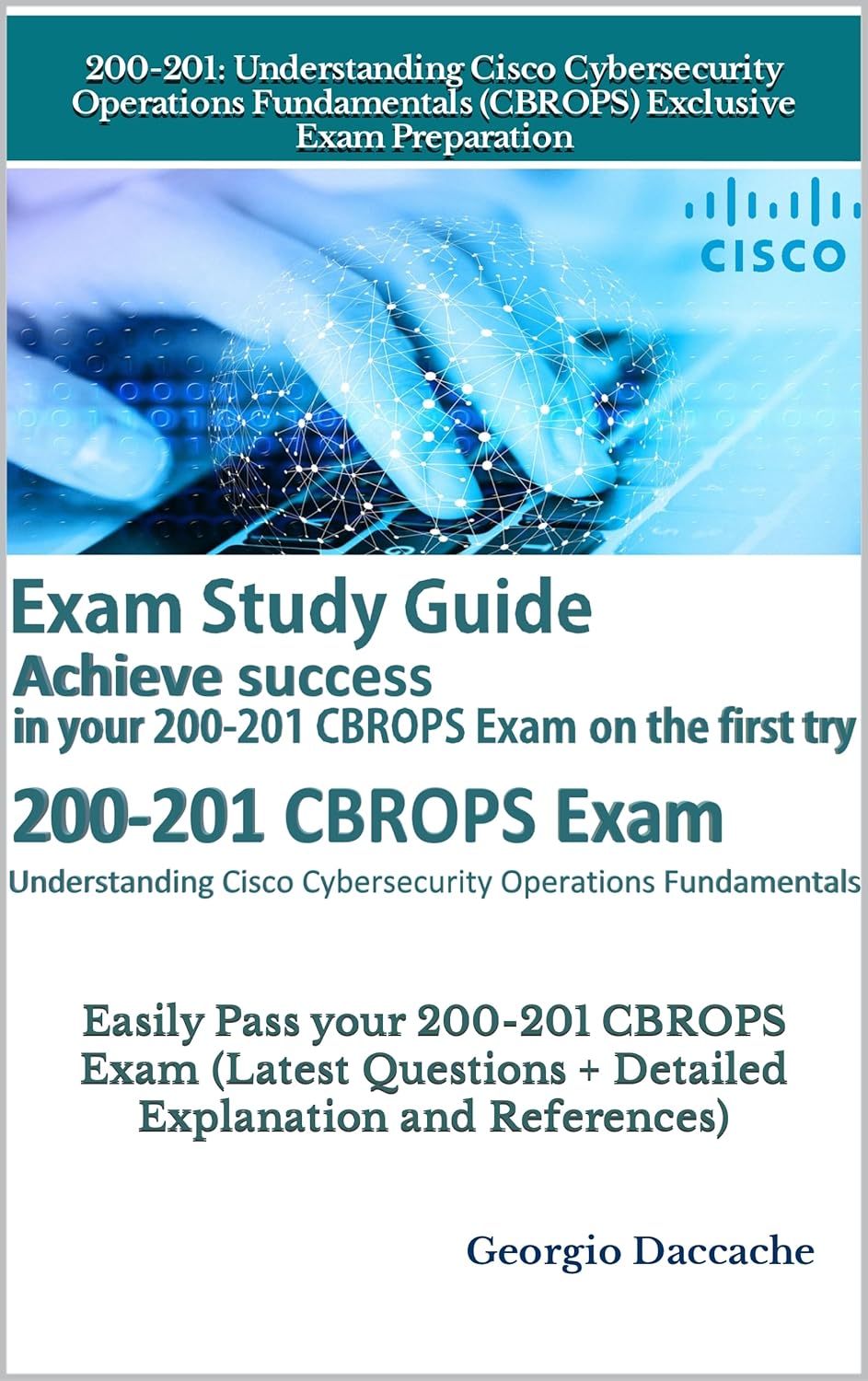 200-201: Understanding Cisco Cybersecurity Operations Fundamentals (CBROPS) Exclusive Exam Preparation: Easily Pass your 200-201 CBROPS Exam (Latest Questions + Detailed Explanation and References)