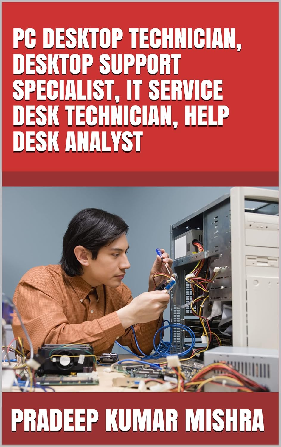 PC DESKTOP TECHNICIAN, DESKTOP SUPPORT SPECIALIST, IT SERVICE DESK TECHNICIAN, HELP DESK ANALYST: JUST IN TIME REVISION GUIDE FOR SUCCESS AT ANY ICT SUPPORT JOB INTERVIEW