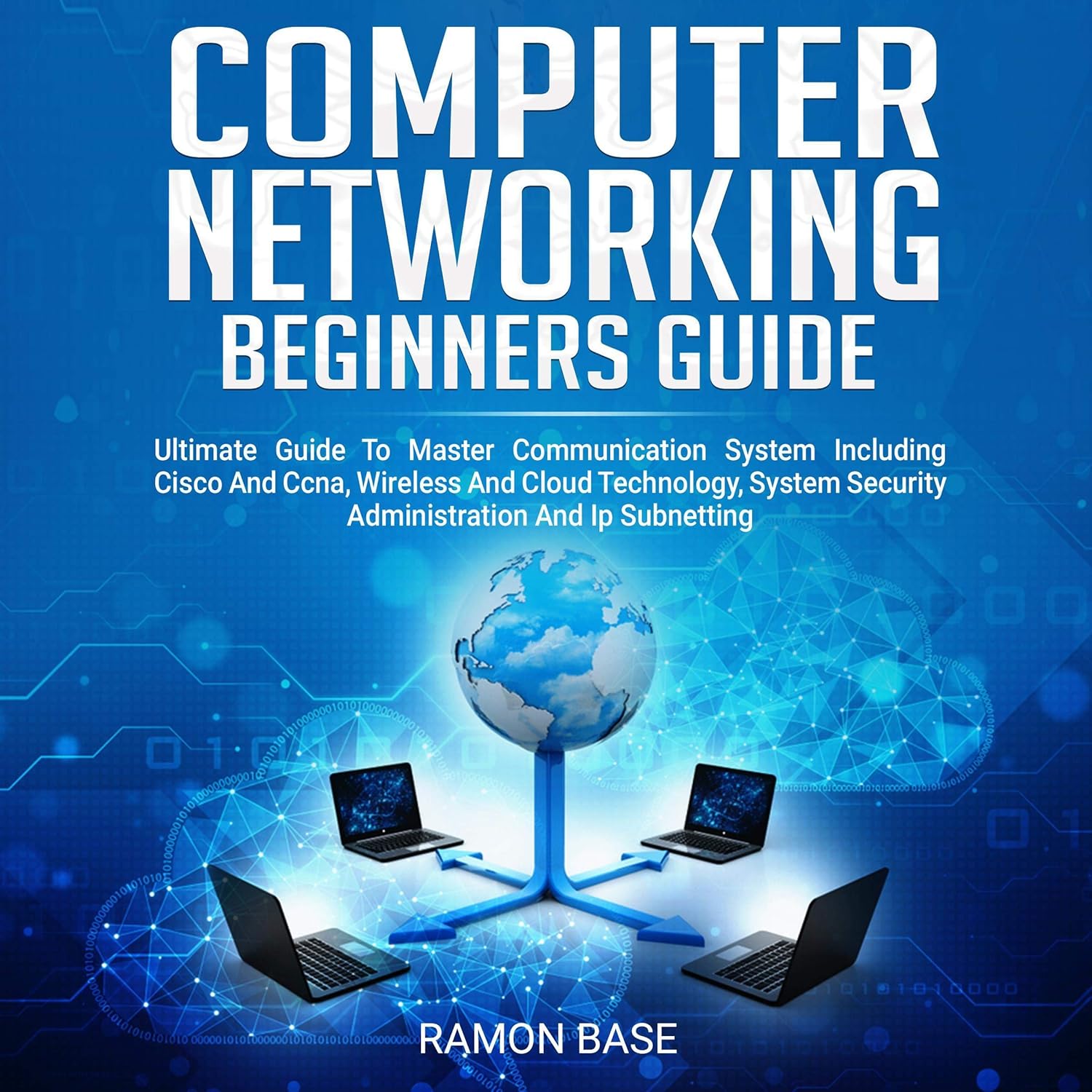 Computer Networking Beginners Guide: Ultimate Guide to Master Communication System Including Cisco and Ccna, Wireless, and Cloud Technology, System…and IP Subnetting (Computer Networking Easy)