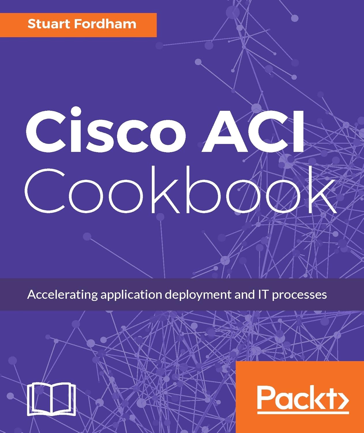 Cisco ACI Cookbook: A Practical Guide to Maximize Automated Solutions and Policy-Drive Application Profiles