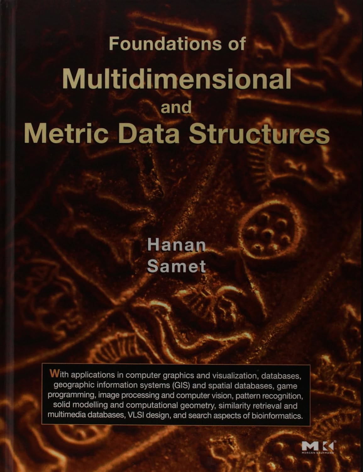 Foundations of Multidimensional and Metric Data Structures (The Morgan Kaufmann Series in Data Management Systems)