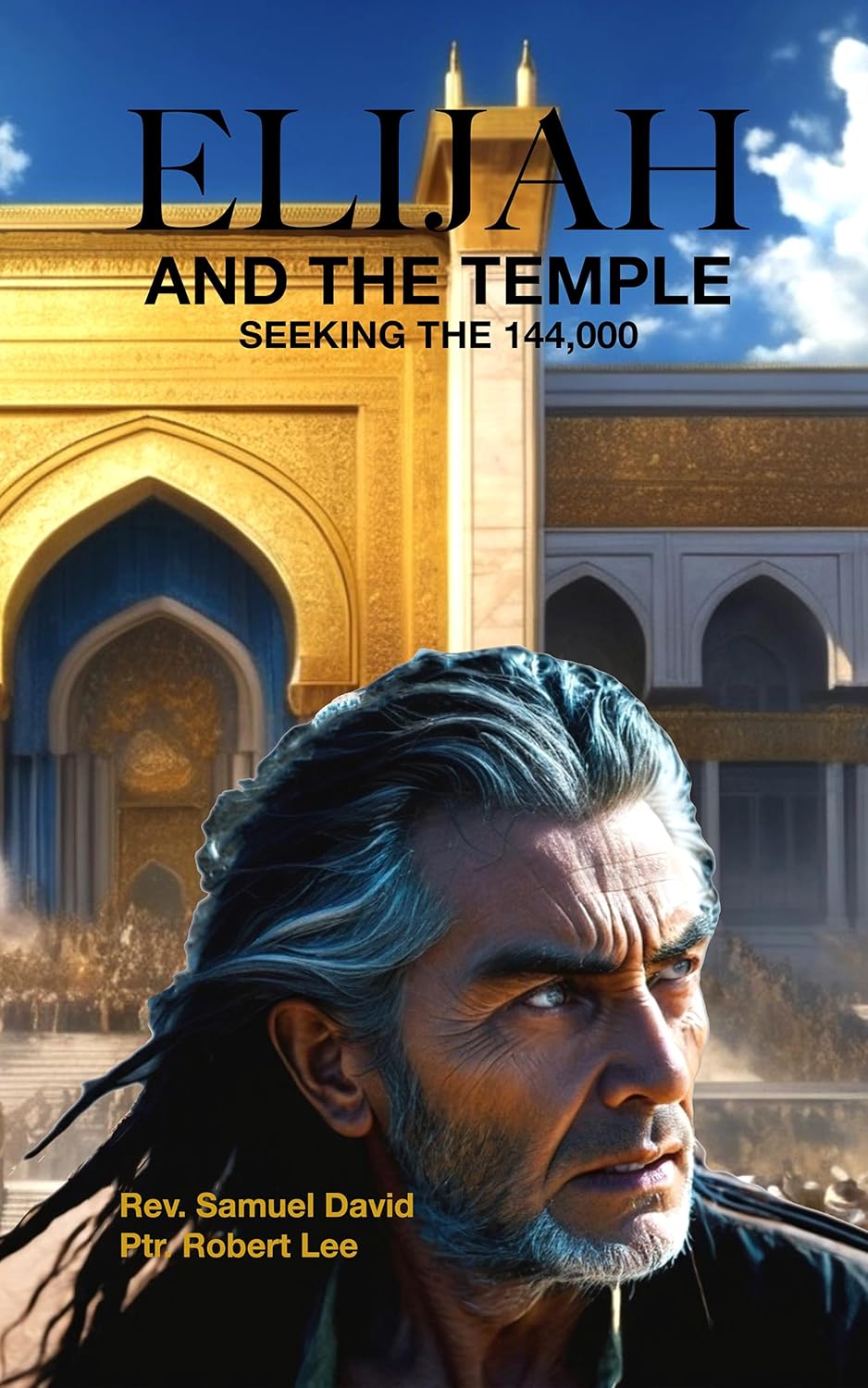 Elijah and The Temple: Seeking the 144,000 (End Time Witnesses, Enoch and Elijah Book 2)