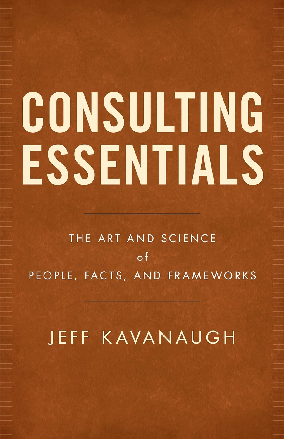 Consulting Essentials: The Art and Science of People, Facts, and Frameworks