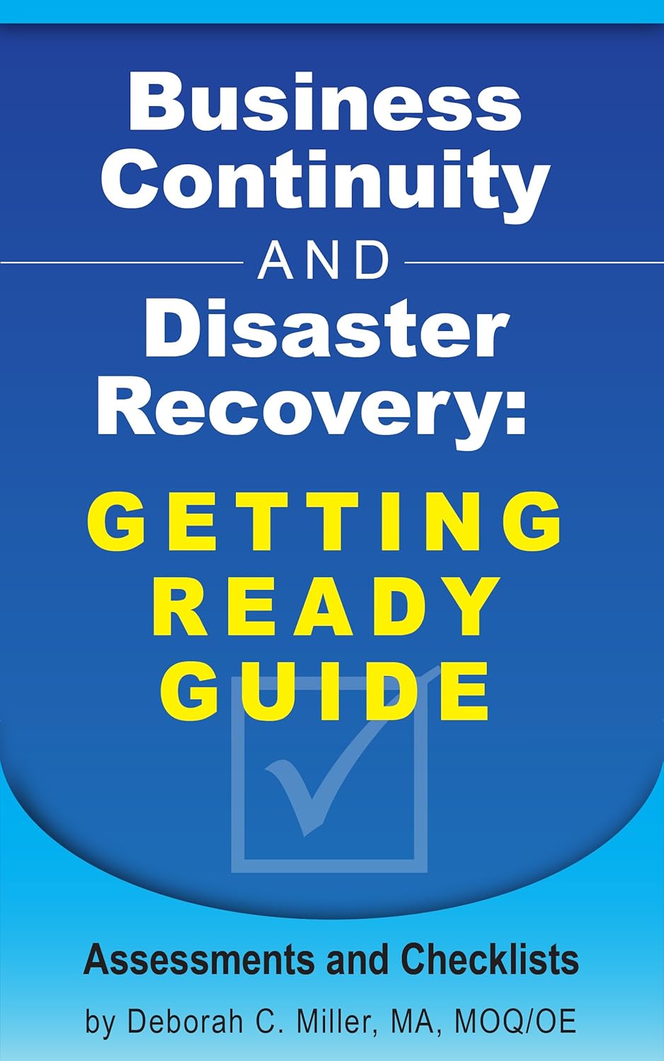 Business Continuity and Disaster Recovery: Getting Ready Guide. Assessments & Checklists