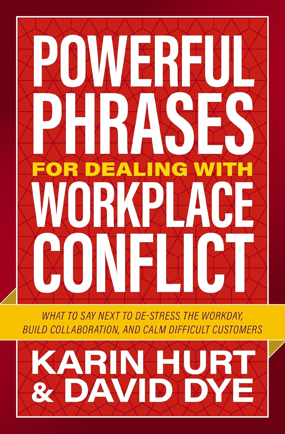 Powerful Phrases for Dealing with Workplace Conflict: What to Say Next to De-stress the Workday, Build Collaboration, and Calm Difficult Customers