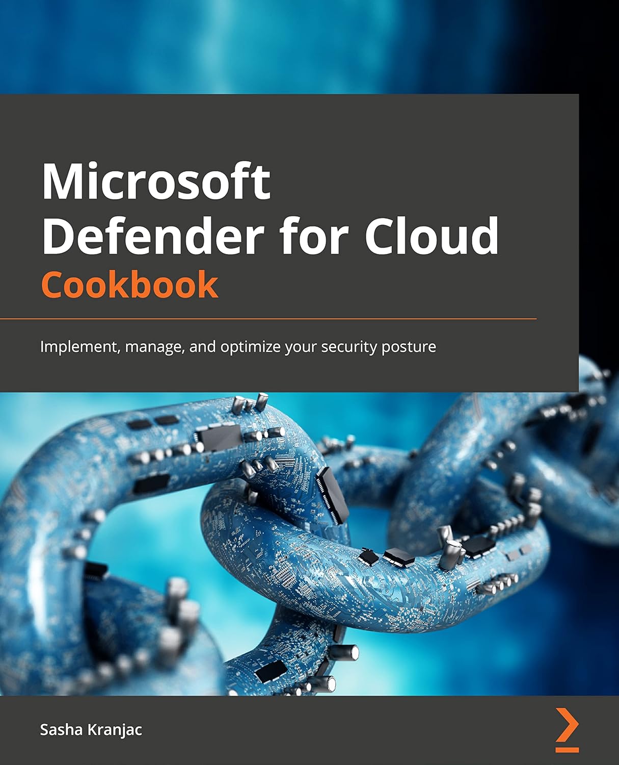 Microsoft Defender for Cloud Cookbook: Protect multicloud and hybrid cloud environments, manage compliance and strengthen security posture