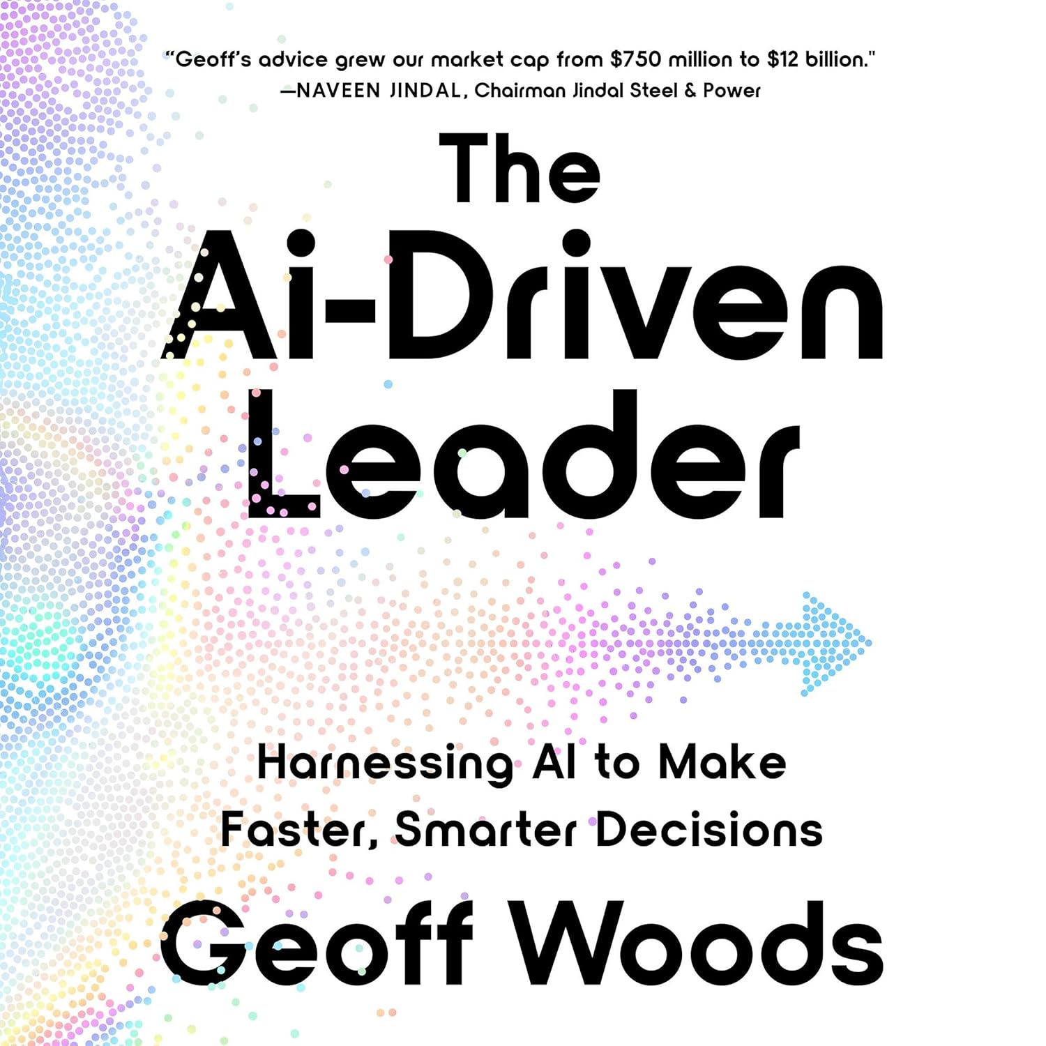 The AI-Driven Leader: Harnessing AI to Make Faster, Smarter Decisions