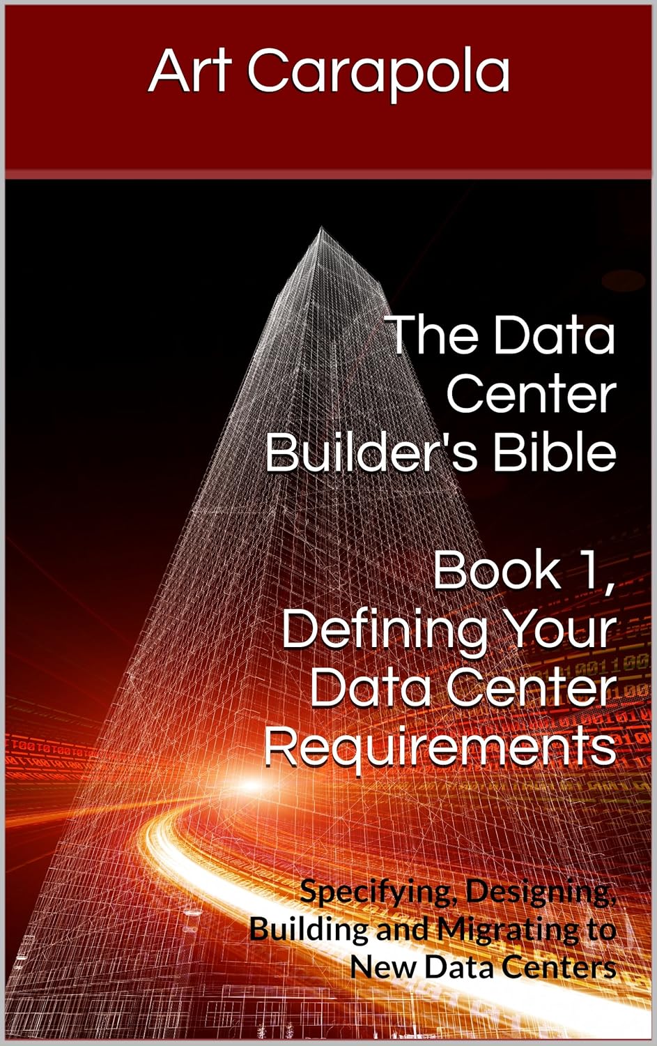 The Data Center Builder’s Bible – Book 1: Defining Your Data Center Requirements: Specifying, Designing, Building and Migrating to New Data Centers