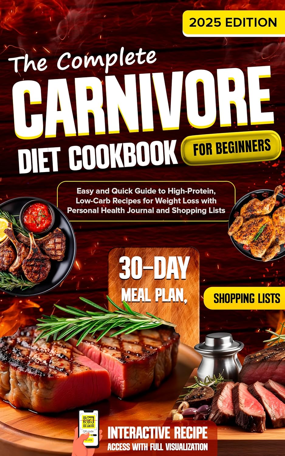 The Complete Carnivore Diet Cookbook for Beginners: Easy and Quick Guide to High-Protein Recipes with a 30-Day Meal Plan, Interactive Recipe Access with Full Visualization, and Shopping Lists