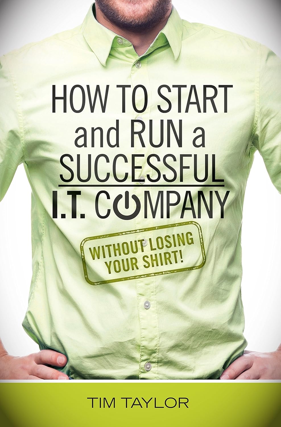 How to Start and Run a Successful I.T. Company Without Losing Your Shirt