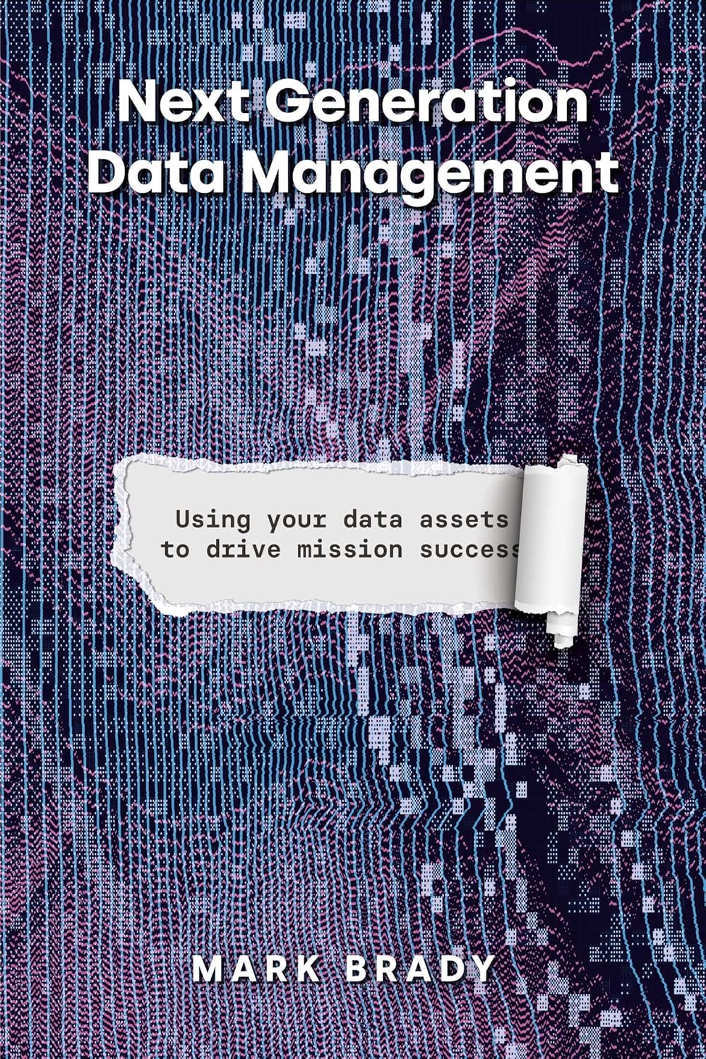 Next Generation Data Management: Using Your Data Assets to Drive Mission Success