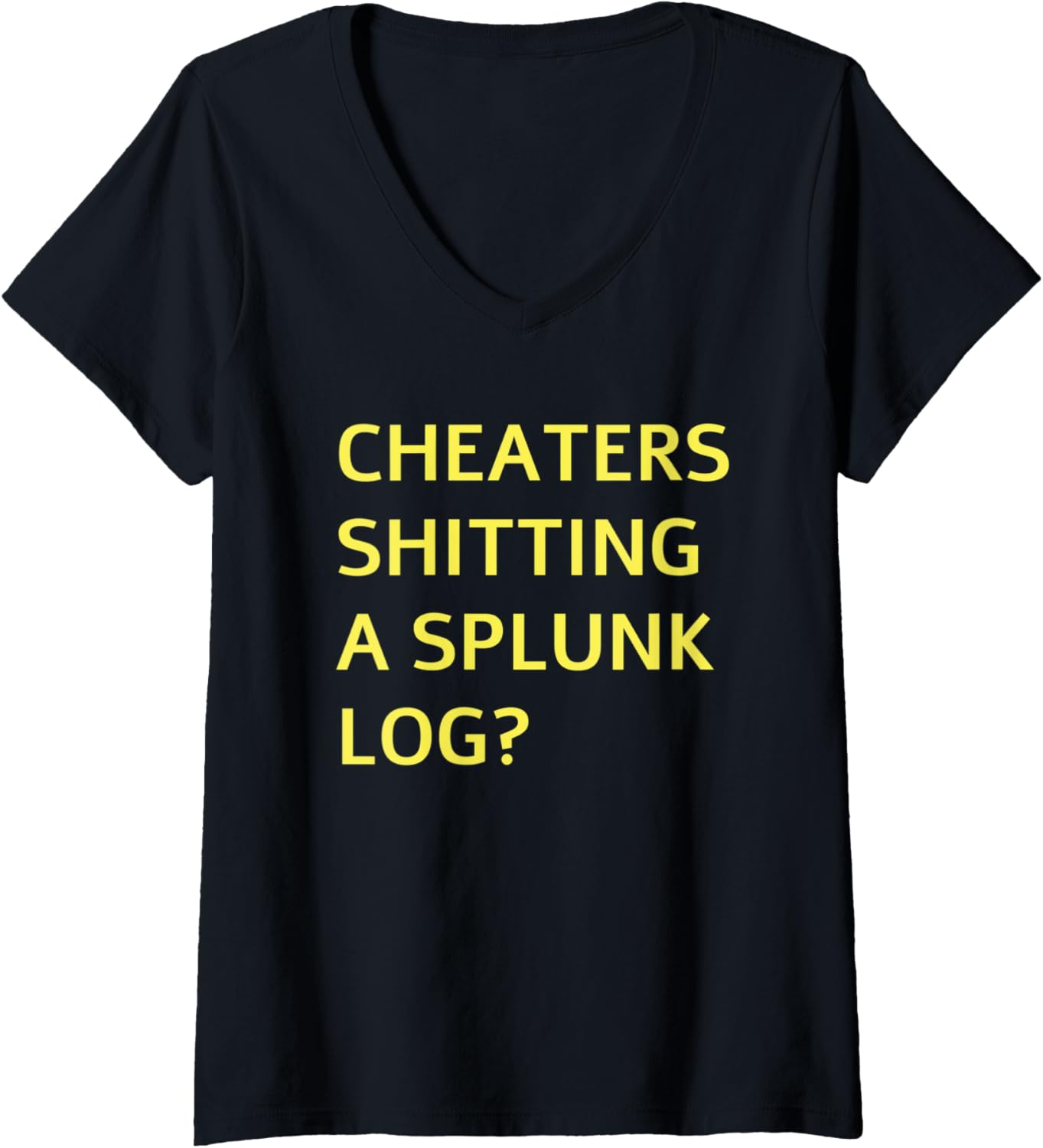 Womens Cheaters Shitting A Splunk Log? V-Neck T-Shirt