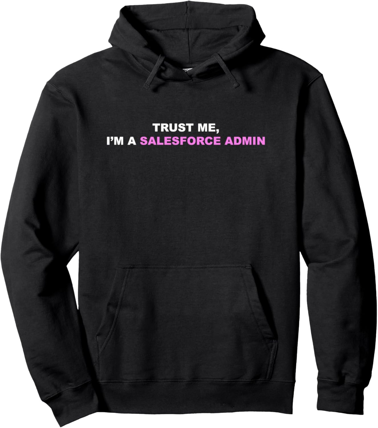 Salesforce Admin – Trust Me, I’m A Salesforce Admin SaaS Pullover Hoodie