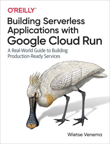 Building Serverless Applications with Google Cloud Run: A Real-World Guide to B,