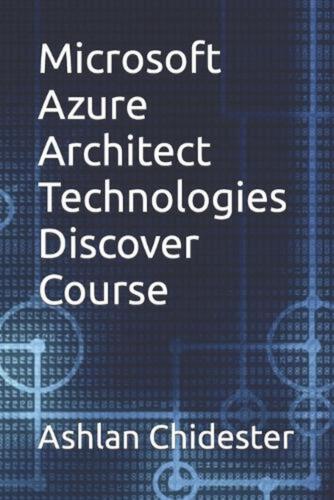 Microsoft Azure Architect Technologies Discover Course by Ashlan Chidester Paper