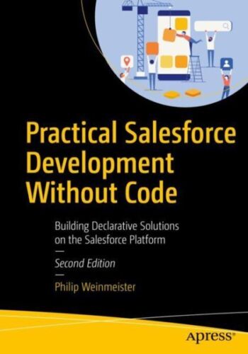 Practical Salesforce Development Without Code : Building Declarative Solution…