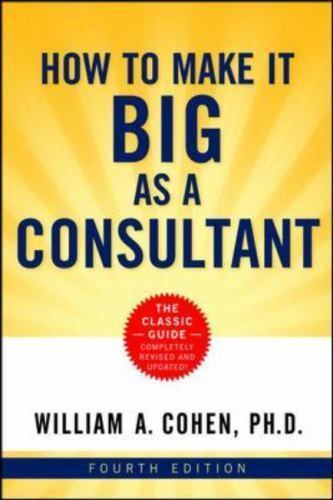 How to Make It Big as a Consultant – Paperback By Cohen Ph.D., William A. – GOOD