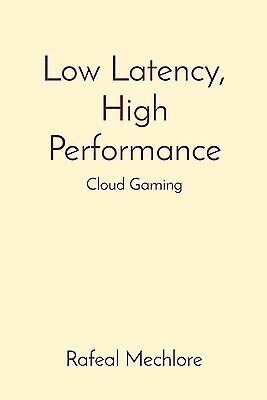 Low Latency, High Performance Cloud Gam Rafeal Mechlore Paperback