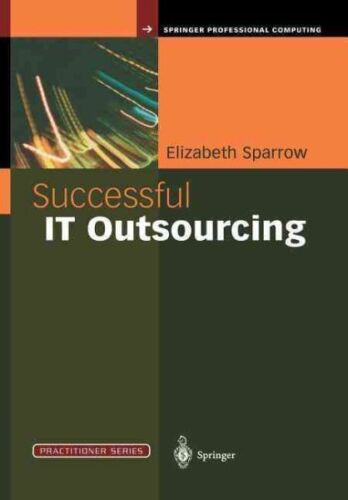 Successful IT Outsourcing : From Choosing a Provider to Managing the Project,…