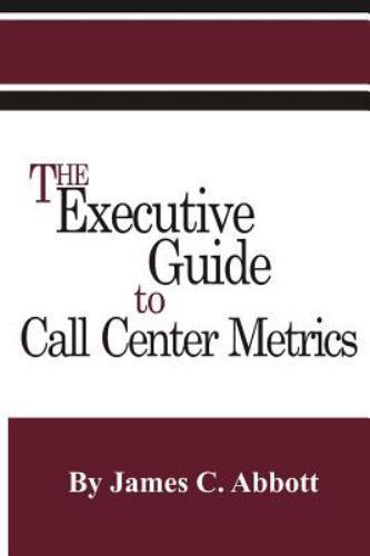 The Executive Guide to Call Center Metrics – Paperback By Abbott, James C – GOOD