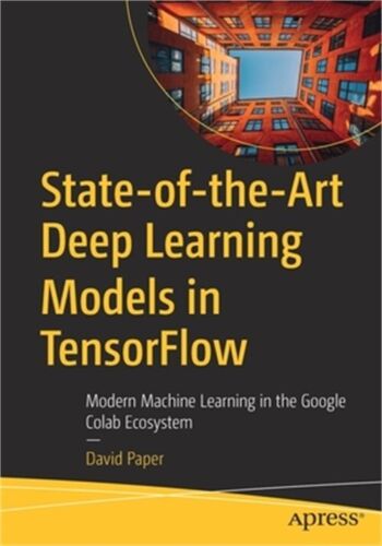 State-Of-The-Art Deep Learning Models in Tensorflow: Modern Machine Learning in