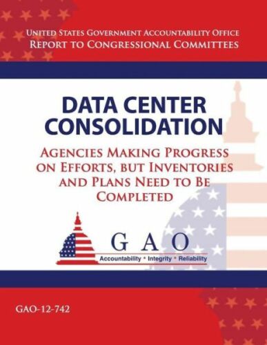 Data Center Consolidation: Agencies Making Progress On Efforts, But Invento…